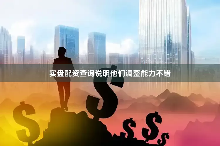 实盘配资查询说明他们调整能力不错