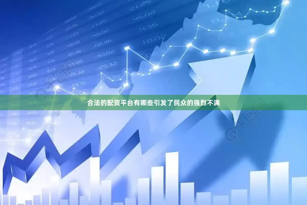 合法的配资平台有哪些引发了民众的强烈不满