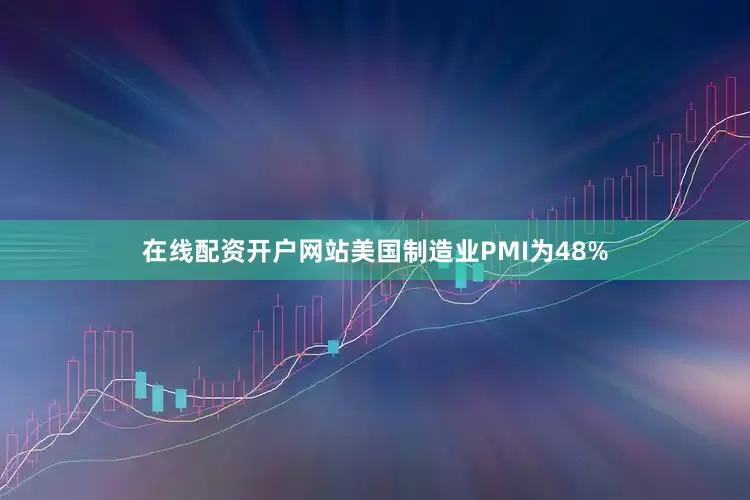 在线配资开户网站美国制造业PMI为48%