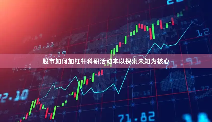 股市如何加杠杆科研活动本以探索未知为核心