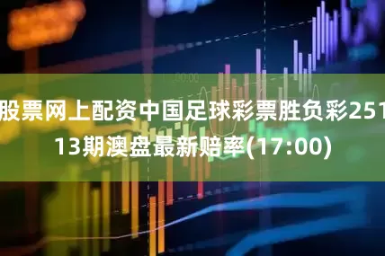 股票网上配资中国足球彩票胜负彩25113期澳盘最新赔率(17:00)